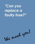 Can you replace a faulty fuse? We Need You!