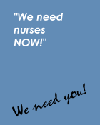 We need nurses now! We Need You!